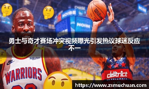 勇士与奇才赛场冲突视频曝光引发热议球迷反应不一