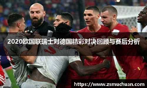 2020欧国联瑞士对德国精彩对决回顾与赛后分析
