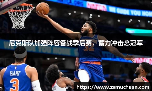 尼克斯队加强阵容备战季后赛，蓄力冲击总冠军