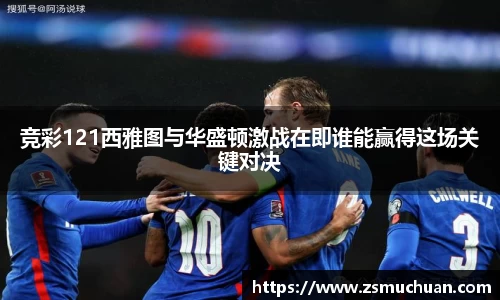 竞彩121西雅图与华盛顿激战在即谁能赢得这场关键对决