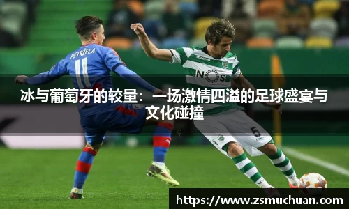 冰与葡萄牙的较量：一场激情四溢的足球盛宴与文化碰撞