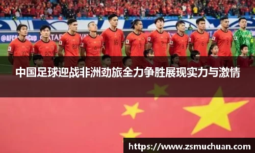 中国足球迎战非洲劲旅全力争胜展现实力与激情